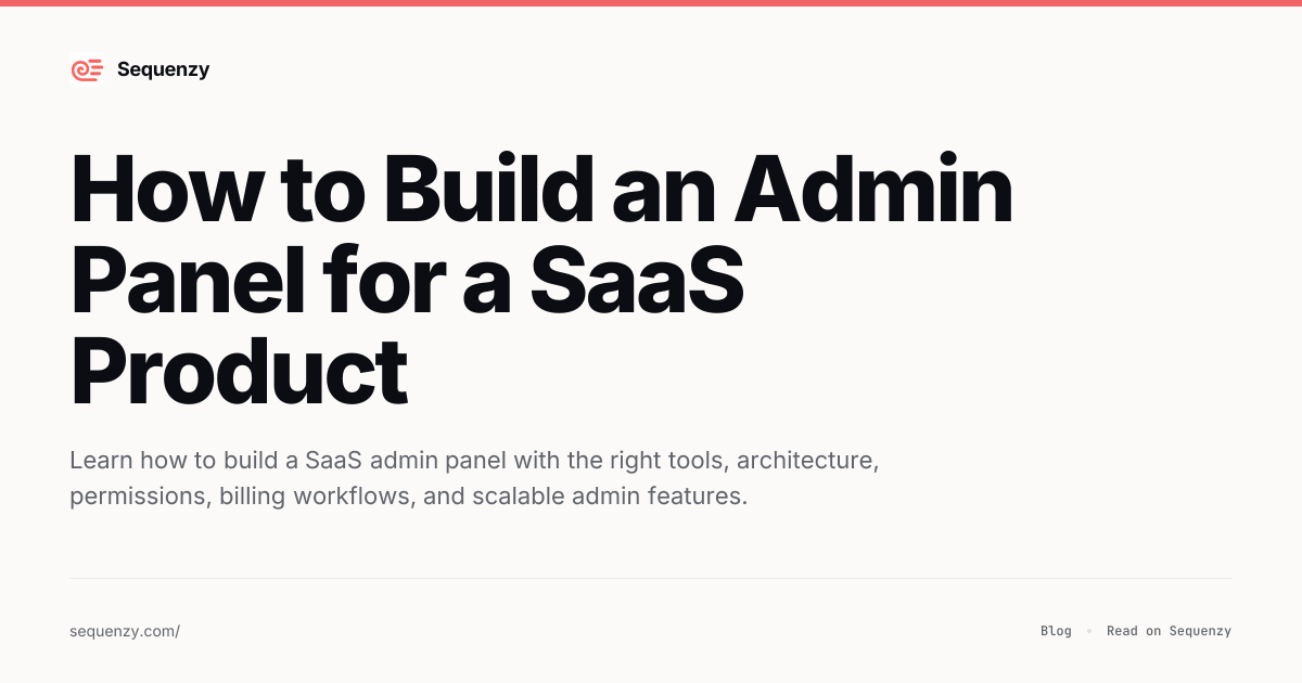 How to Build an Admin Panel for a SaaS Product | Sequenzy
